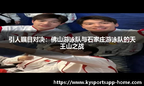 引人瞩目对决：佛山游泳队与石家庄游泳队的天王山之战